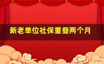 新老单位社保重叠两个月