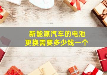 新能源汽车的电池更换需要多少钱一个