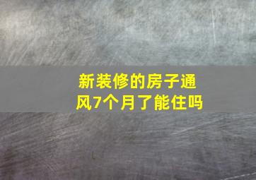 新装修的房子通风7个月了能住吗