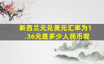 新西兰元兑美元汇率为1.36元是多少人民币呢