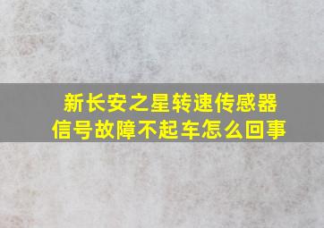 新长安之星转速传感器信号故障不起车怎么回事