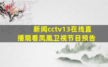 新闻cctv13在线直播观看凤凰卫视节目预告