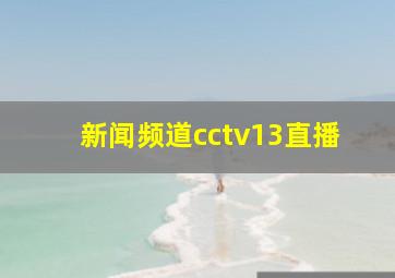 新闻频道cctv13直播