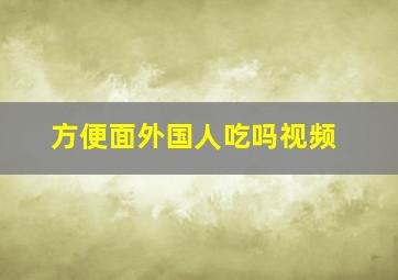 方便面外国人吃吗视频