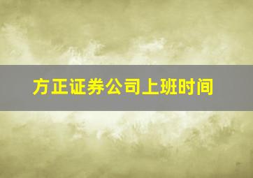 方正证券公司上班时间