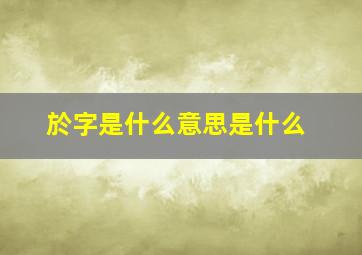 於字是什么意思是什么