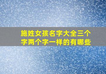 施姓女孩名字大全三个字两个字一样的有哪些