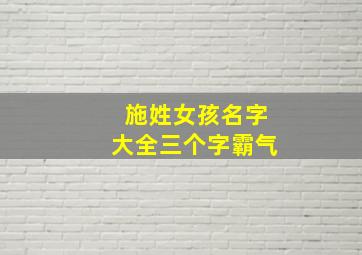 施姓女孩名字大全三个字霸气