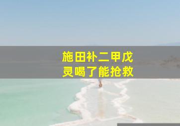 施田补二甲戊灵喝了能抢救