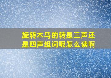 旋转木马的转是三声还是四声组词呢怎么读啊