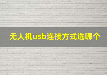 无人机usb连接方式选哪个