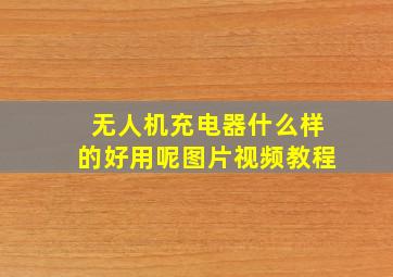 无人机充电器什么样的好用呢图片视频教程