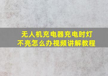 无人机充电器充电时灯不亮怎么办视频讲解教程