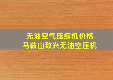 无油空气压缩机价格马鞍山致兴无油空压机