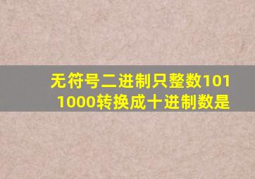 无符号二进制只整数1011000转换成十进制数是