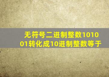 无符号二进制整数101001转化成10进制整数等于