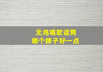 无线唱歌话筒哪个牌子好一点