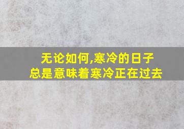 无论如何,寒冷的日子总是意味着寒冷正在过去