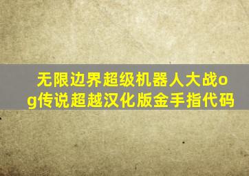 无限边界超级机器人大战og传说超越汉化版金手指代码