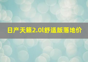 日产天籁2.0l舒适版落地价