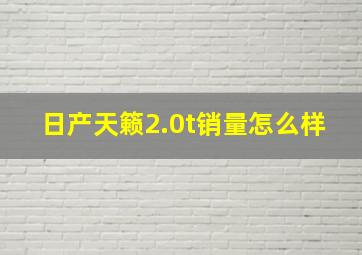 日产天籁2.0t销量怎么样