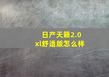 日产天籁2.0xl舒适版怎么样