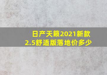 日产天籁2021新款2.5舒适版落地价多少