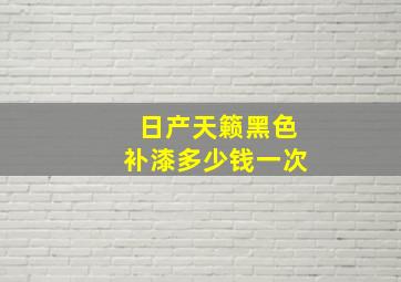 日产天籁黑色补漆多少钱一次