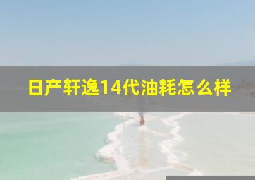 日产轩逸14代油耗怎么样