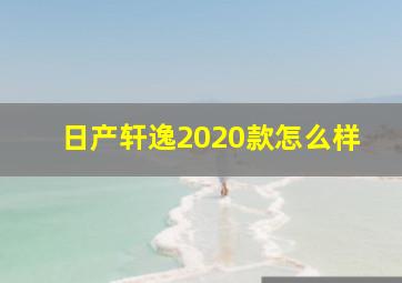 日产轩逸2020款怎么样