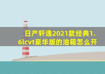 日产轩逸2021款经典1.6lcvt豪华版的油箱怎么开