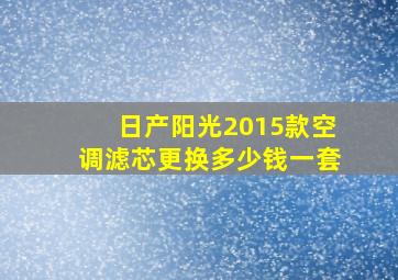 日产阳光2015款空调滤芯更换多少钱一套