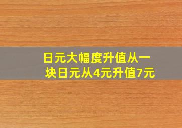 日元大幅度升值从一块日元从4元升值7元