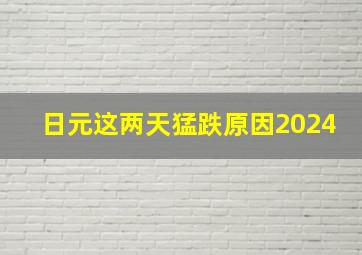 日元这两天猛跌原因2024