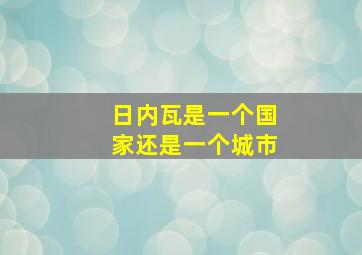 日内瓦是一个国家还是一个城市