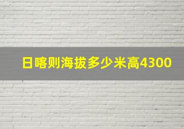 日喀则海拔多少米高4300