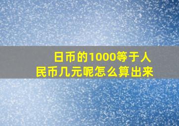 日币的1000等于人民币几元呢怎么算出来