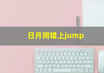 日月同错上jump