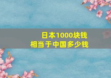 日本1000块钱相当于中国多少钱