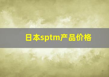 日本sptm产品价格