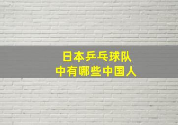 日本乒乓球队中有哪些中国人