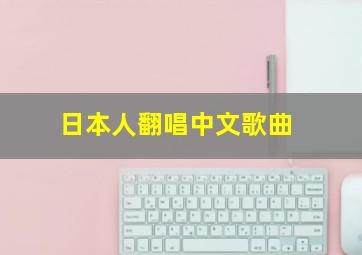 日本人翻唱中文歌曲