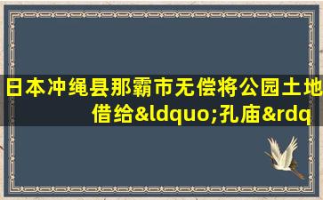 日本冲绳县那霸市无偿将公园土地借给“孔庙”