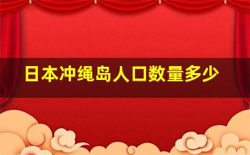 日本冲绳岛人口数量多少