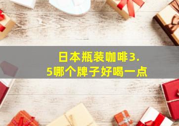 日本瓶装咖啡3.5哪个牌子好喝一点