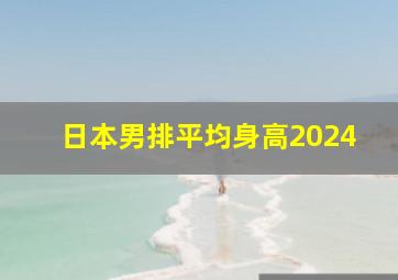 日本男排平均身高2024