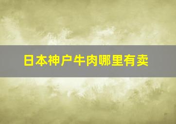 日本神户牛肉哪里有卖