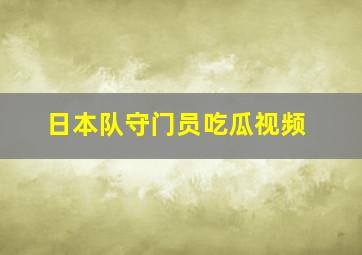 日本队守门员吃瓜视频