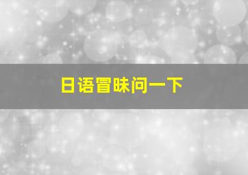 日语冒昧问一下