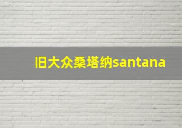 旧大众桑塔纳santana